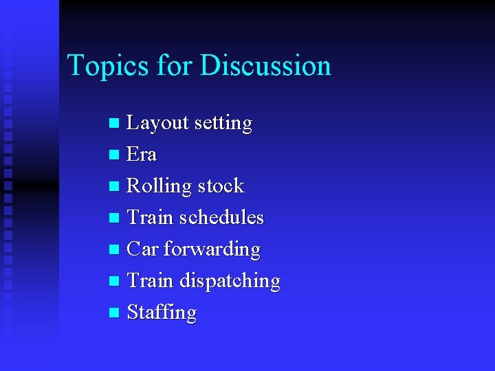 Topics for Discussion Layout setting n Era n Rolling stock n Train schedules n