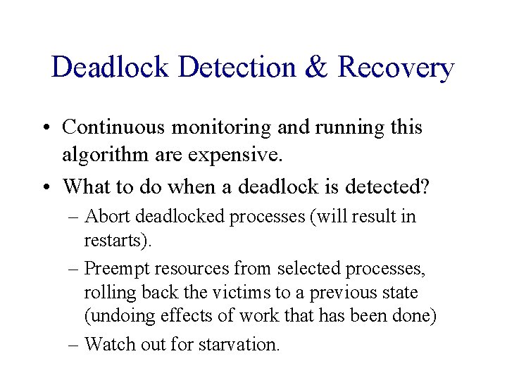 Deadlock Detection & Recovery • Continuous monitoring and running this algorithm are expensive. •