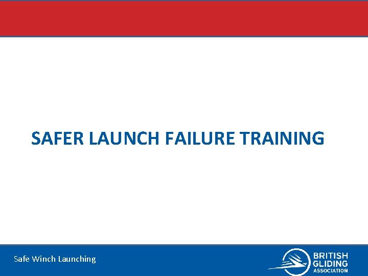 SAFER LAUNCH FAILURE TRAINING Safe Winch Launching 