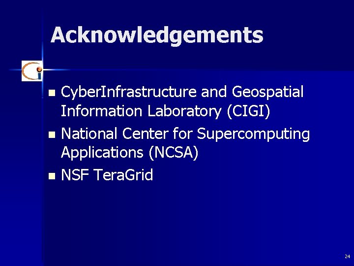 Acknowledgements Cyber. Infrastructure and Geospatial Information Laboratory (CIGI) n National Center for Supercomputing Applications