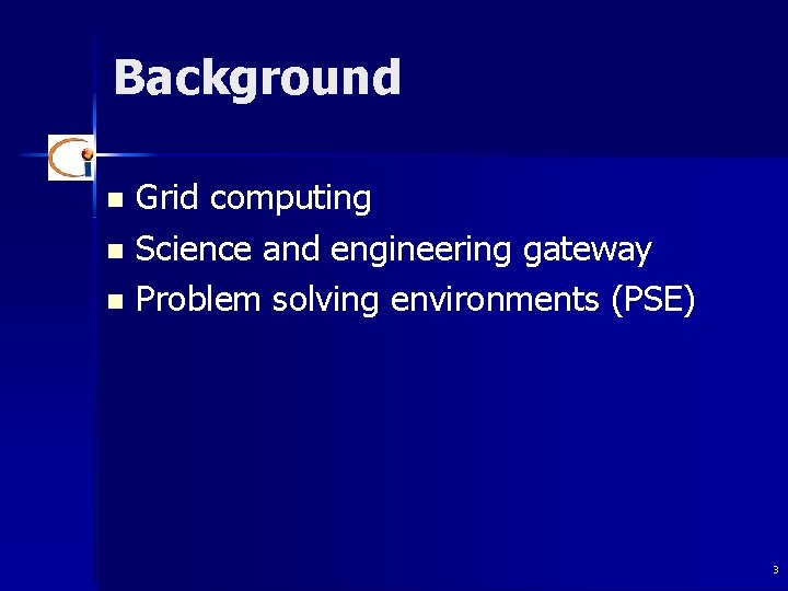 Background Grid computing n Science and engineering gateway n Problem solving environments (PSE) n
