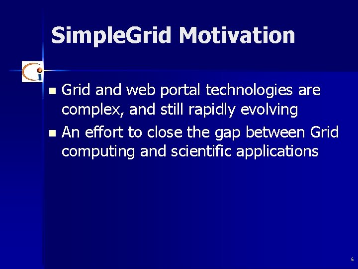 Simple. Grid Motivation Grid and web portal technologies are complex, and still rapidly evolving