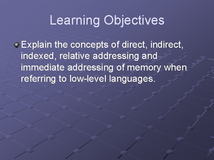 Learning Objectives Explain the concepts of direct, indexed, relative addressing and immediate addressing of