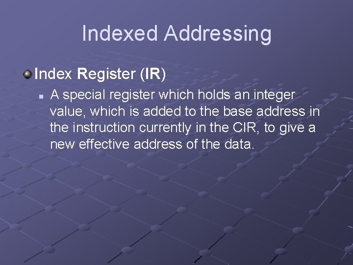 Indexed Addressing Index Register (IR) n A special register which holds an integer value,