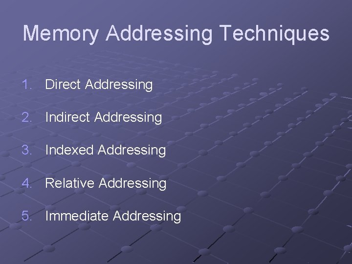 Memory Addressing Techniques 1. Direct Addressing 2. Indirect Addressing 3. Indexed Addressing 4. Relative