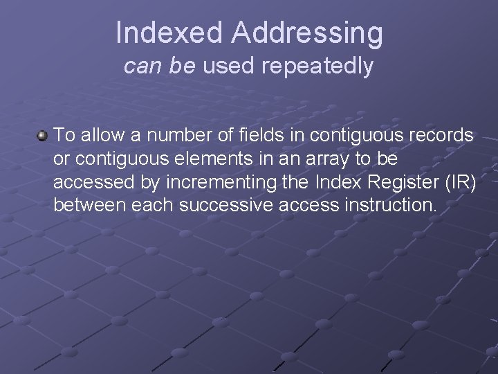 Indexed Addressing can be used repeatedly To allow a number of fields in contiguous