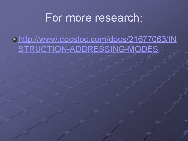 For more research: http: //www. docstoc. com/docs/21677063/IN STRUCTION-ADDRESSING-MODES 