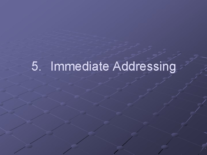 5. Immediate Addressing 