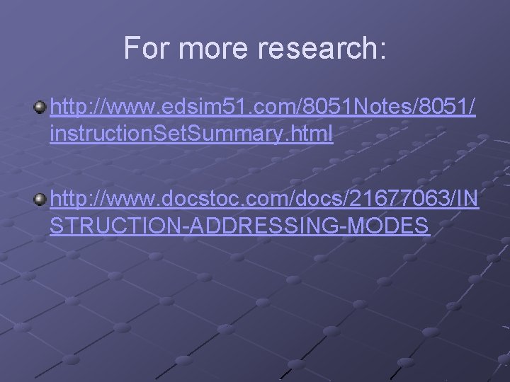 For more research: http: //www. edsim 51. com/8051 Notes/8051/ instruction. Set. Summary. html http: