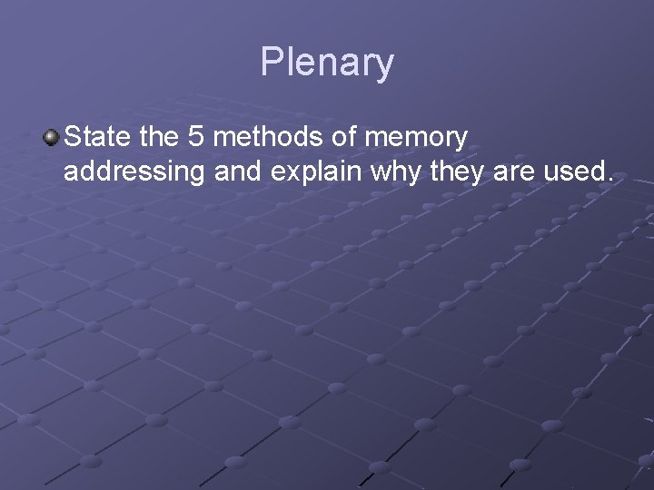 Plenary State the 5 methods of memory addressing and explain why they are used.