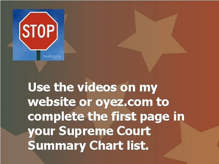 Use the videos on my website or oyez. com to complete the first page