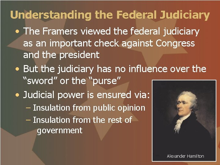 Understanding the Federal Judiciary • The Framers viewed the federal judiciary as an important