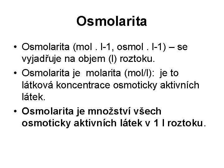 Osmolarita • Osmolarita (mol. l-1, osmol. l-1) – se vyjadřuje na objem (l) roztoku.