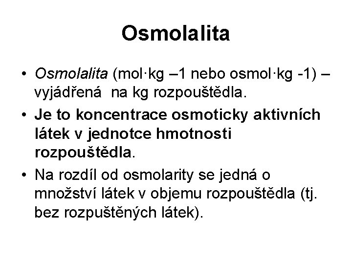Osmolalita • Osmolalita (mol·kg – 1 nebo osmol·kg -1) – vyjádřená na kg rozpouštědla.
