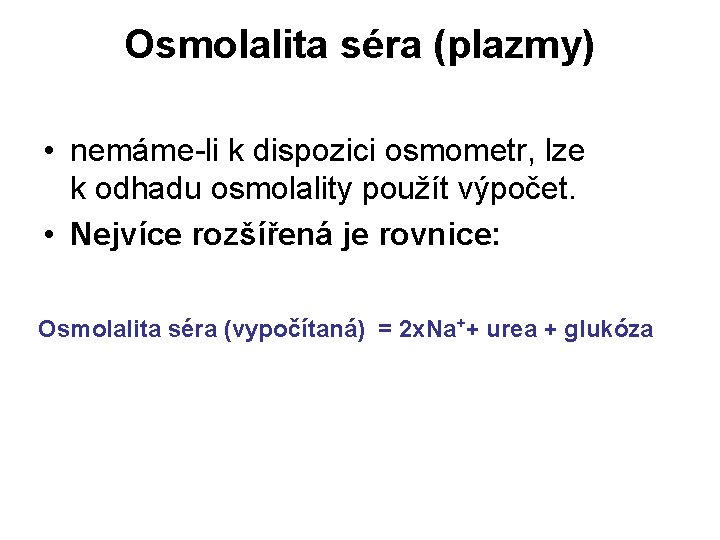 Osmolalita séra (plazmy) • nemáme-li k dispozici osmometr, lze k odhadu osmolality použít výpočet.