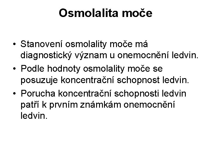 Osmolalita moče • Stanovení osmolality moče má diagnostický význam u onemocnění ledvin. • Podle