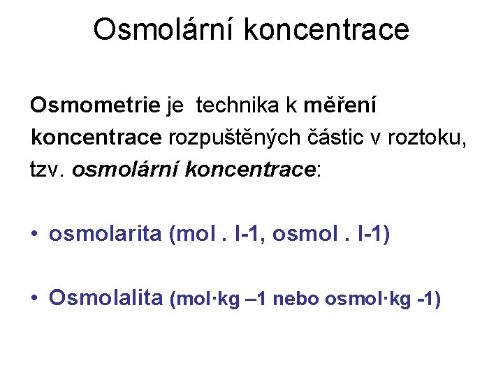Osmolární koncentrace Osmometrie je technika k měření koncentrace rozpuštěných částic v roztoku, tzv. osmolární