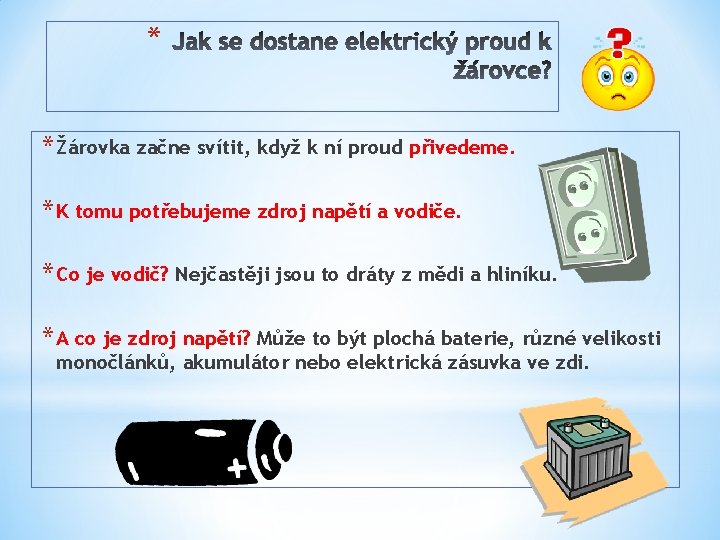 * * Žárovka začne svítit, když k ní proud přivedeme. * K tomu potřebujeme