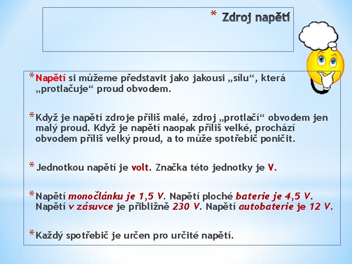 * * Napětí si můžeme představit jakousi „sílu“, která „protlačuje“ proud obvodem. * Když