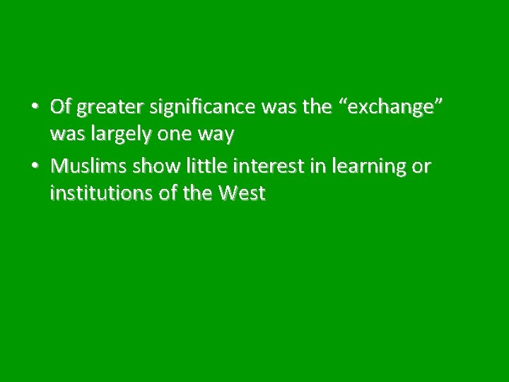  • Of greater significance was the “exchange” was largely one way • Muslims