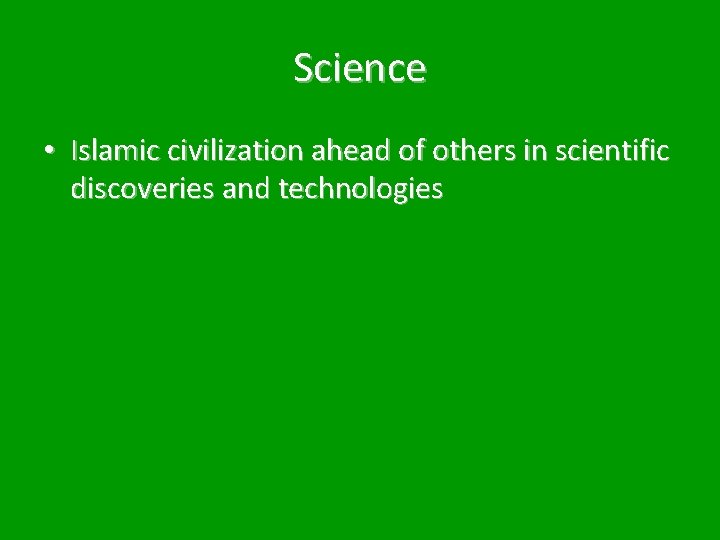 Science • Islamic civilization ahead of others in scientific discoveries and technologies 