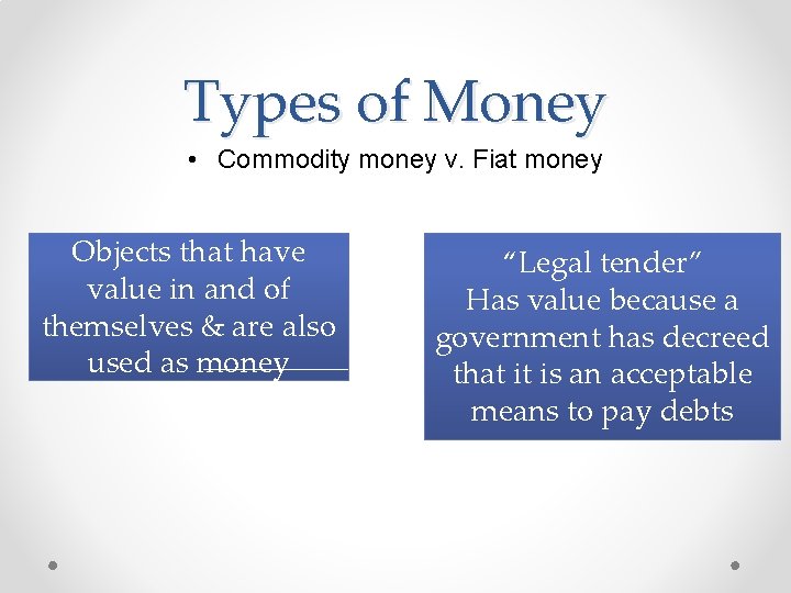 Types of Money • Commodity money v. Fiat money Objects that have value in