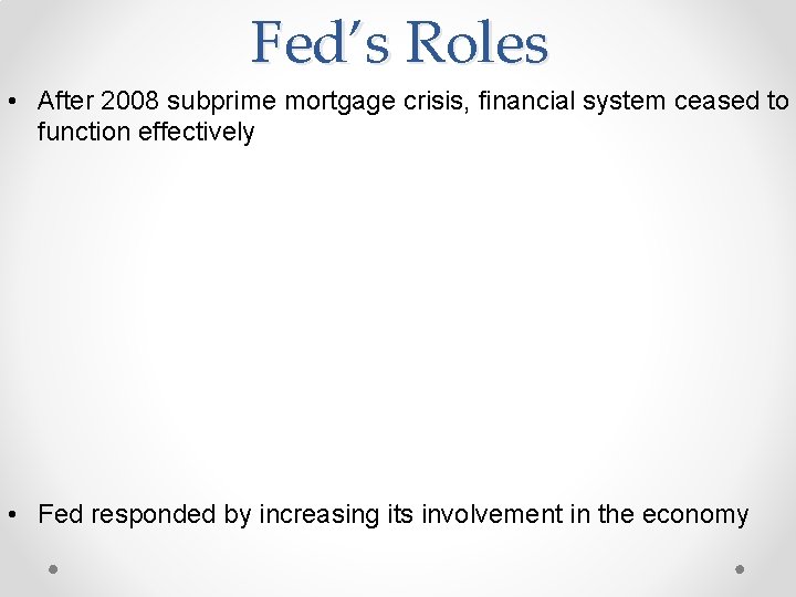 Fed’s Roles • After 2008 subprime mortgage crisis, financial system ceased to function effectively