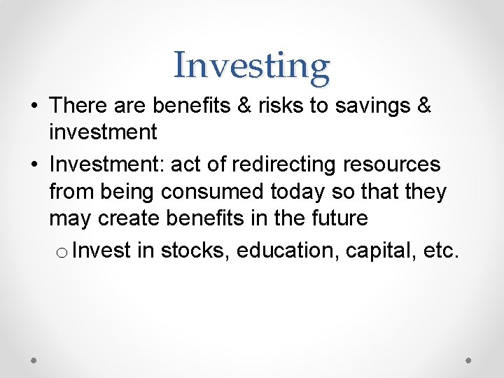 Investing • There are benefits & risks to savings & investment • Investment: act