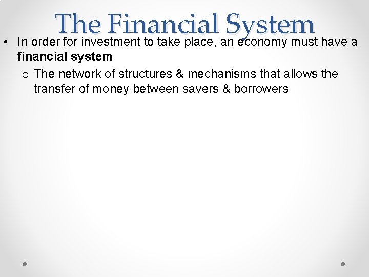  • The Financial System In order for investment to take place, an economy