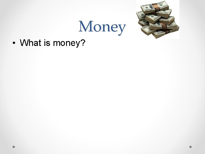 Money • What is money? 