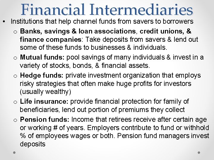 Financial Intermediaries • Institutions that help channel funds from savers to borrowers o Banks,
