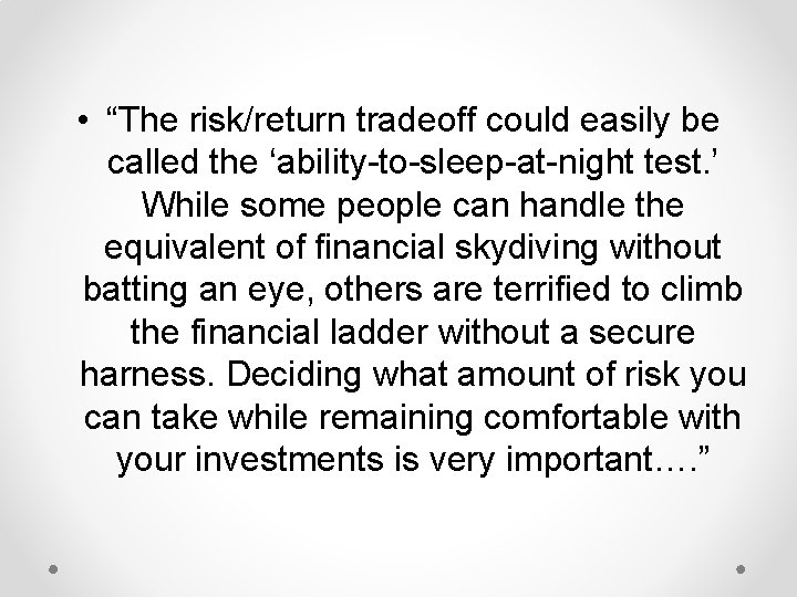  • “The risk/return tradeoff could easily be called the ‘ability-to-sleep-at-night test. ’ While