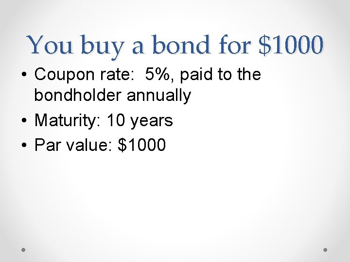 You buy a bond for $1000 • Coupon rate: 5%, paid to the bondholder