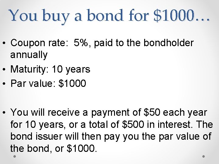 You buy a bond for $1000… • Coupon rate: 5%, paid to the bondholder