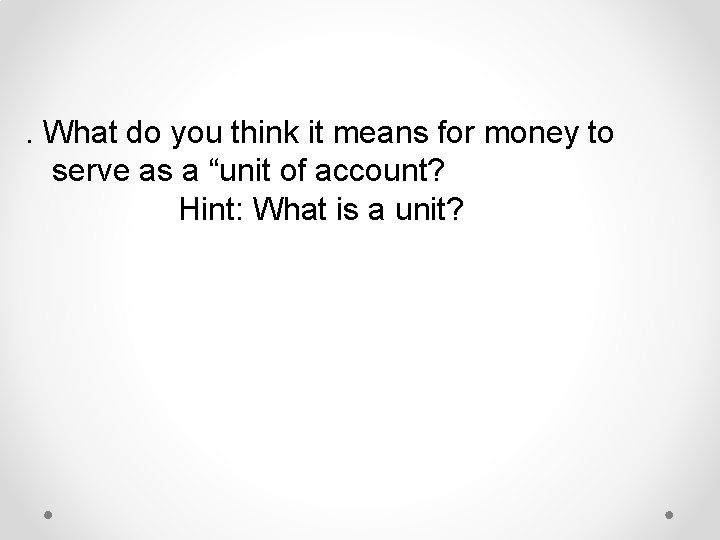 . What do you think it means for money to serve as a “unit