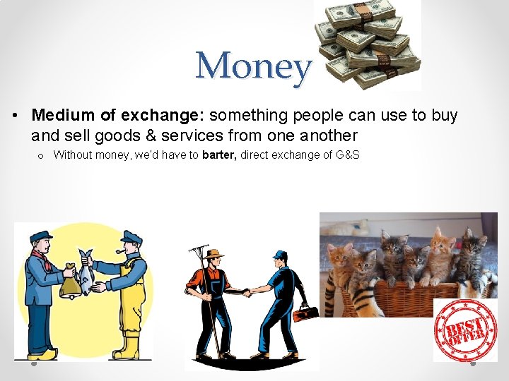 Money • Medium of exchange: something people can use to buy and sell goods