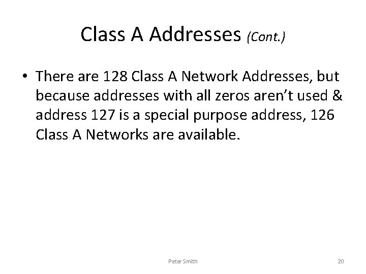 Class A Addresses (Cont. ) • There are 128 Class A Network Addresses, but
