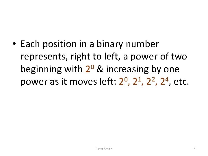  • Each position in a binary number represents, right to left, a power