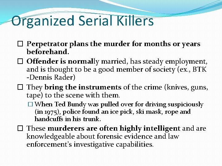 Organized Serial Killers � Perpetrator plans the murder for months or years beforehand. �