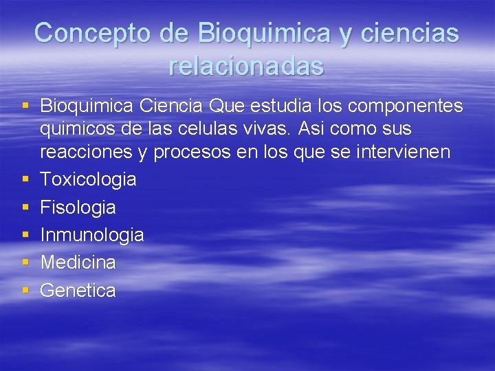 Concepto de Bioquimica y ciencias relacionadas § Bioquimica Ciencia Que estudia los componentes quimicos