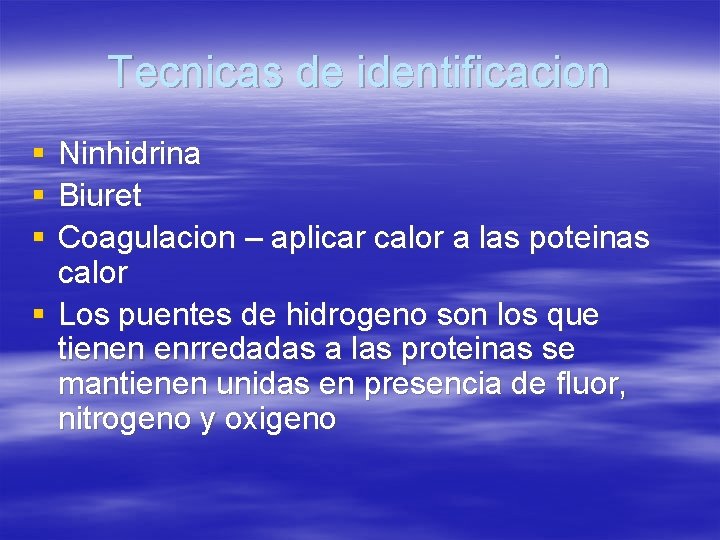 Tecnicas de identificacion § § § Ninhidrina Biuret Coagulacion – aplicar calor a las