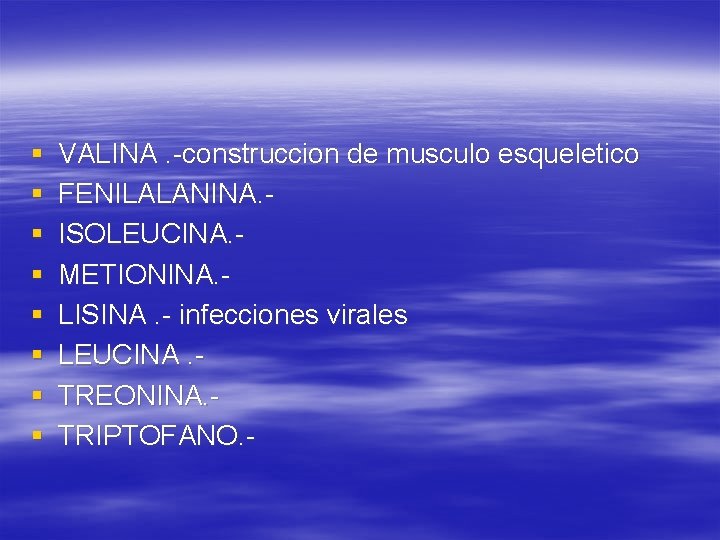 § § § § VALINA. -construccion de musculo esqueletico FENILALANINA. ISOLEUCINA. METIONINA. LISINA. -