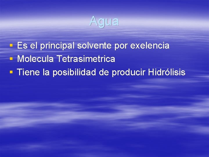 Agua § § § Es el principal solvente por exelencia Molecula Tetrasimetrica Tiene la