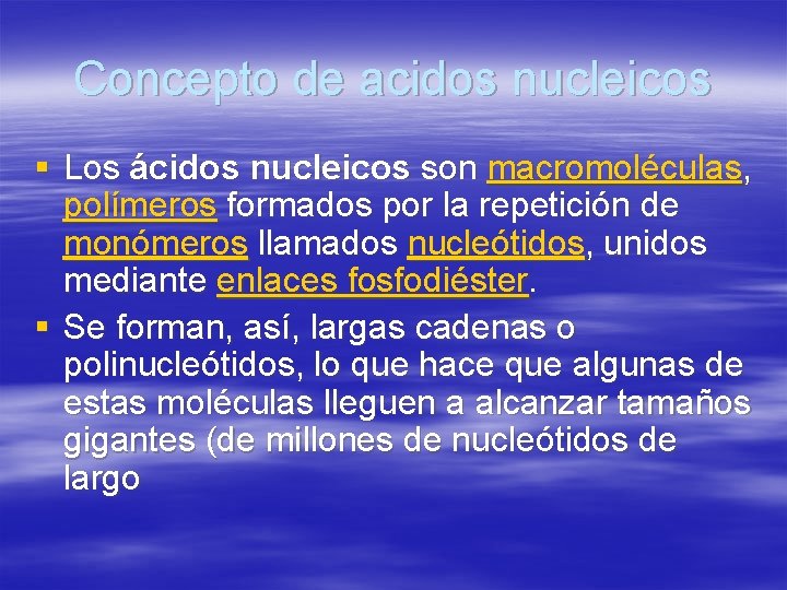 Concepto de acidos nucleicos § Los ácidos nucleicos son macromoléculas, polímeros formados por la