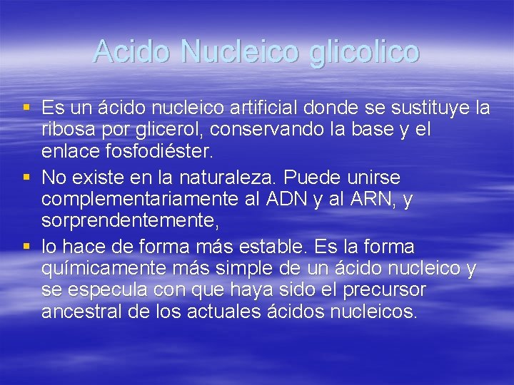 Acido Nucleico glico § Es un ácido nucleico artificial donde se sustituye la ribosa