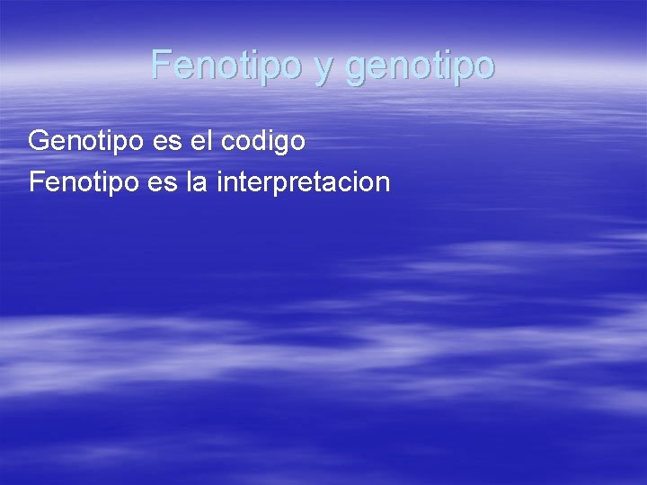 Fenotipo y genotipo Genotipo es el codigo Fenotipo es la interpretacion 