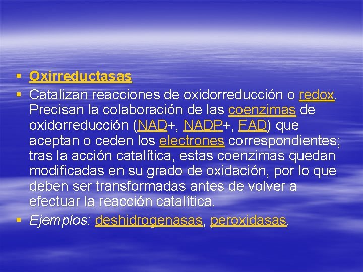 § Oxirreductasas § Catalizan reacciones de oxidorreducción o redox. Precisan la colaboración de las