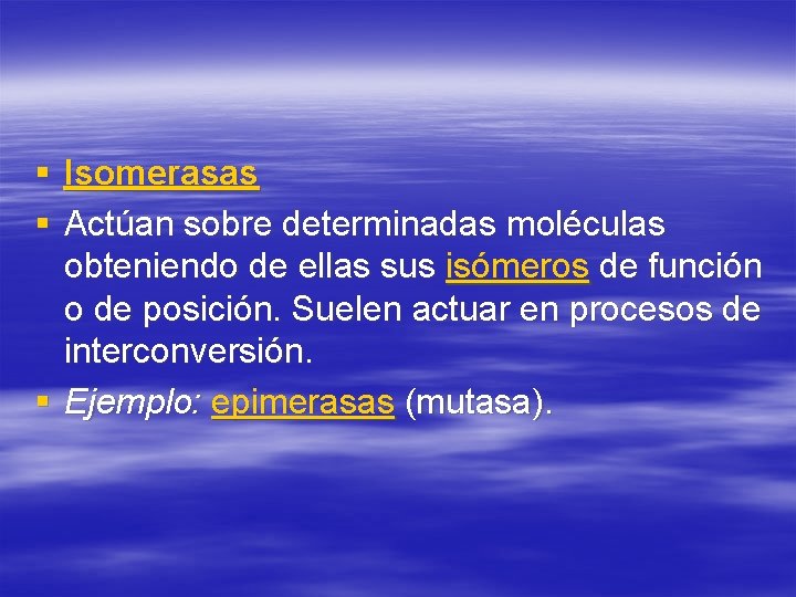 § Isomerasas § Actúan sobre determinadas moléculas obteniendo de ellas sus isómeros de función