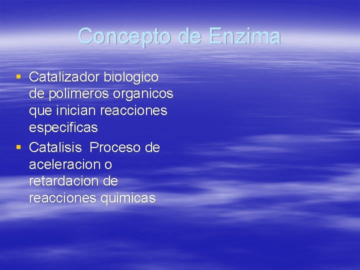 Concepto de Enzima § Catalizador biologico de polimeros organicos que inician reacciones especificas §