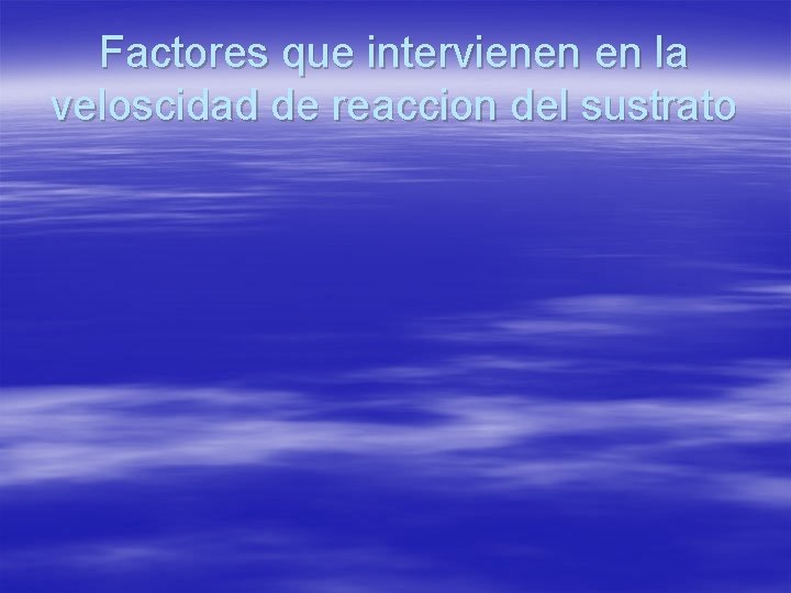 Factores que intervienen en la veloscidad de reaccion del sustrato 